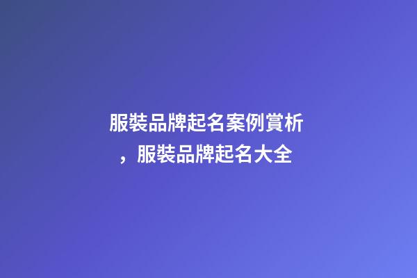 服裝品牌起名案例賞析，服裝品牌起名大全-第1張-商標(biāo)起名-玄機(jī)派